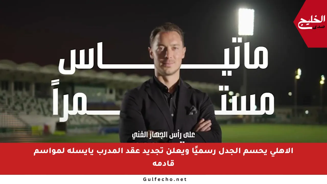 الأهلي يحسم الجدل رسميًا ويعلن تجديد عقد المدرب يايسله لمواسم قادمة